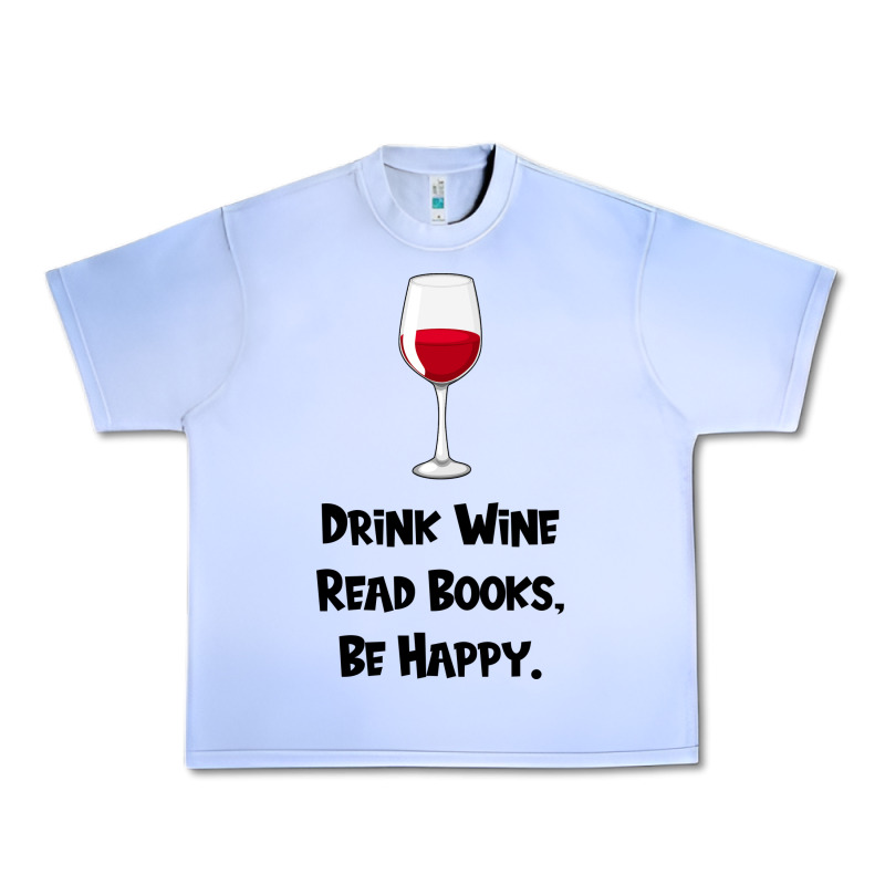 Drink Wine, Read Books, Be Happy Urban Heavy Tee by Bettercallsaul | Teevron