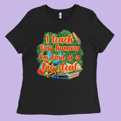 I Teach Tiny Humans Im Kind Of A Big Deal Ladies Tee Designed By Nancycooperartshop
