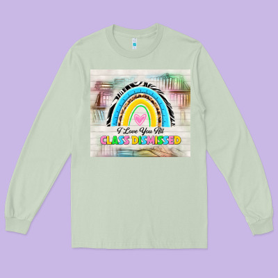 I Love You All Class Dismissed Long Sleeve Tee Designed By Tumblerdesignbyshophia