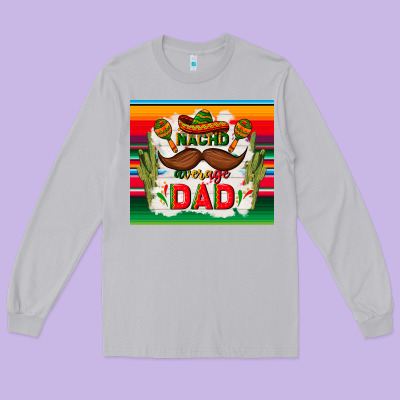 Nacho Average Dad Father's Day Long Sleeve Tee Designed By Tumblerdesignbyshophia