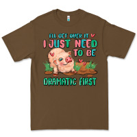Cacao i will get over it i just need to be dramatic firs Premium Tee - MaliasSmallBusiness