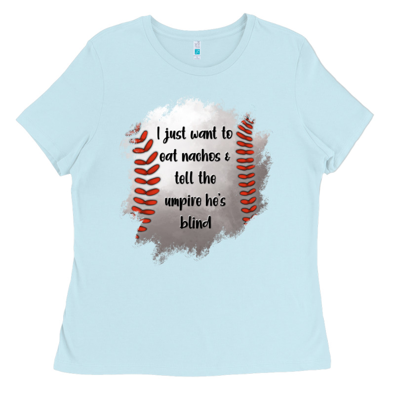 I Just Want To Eat Nachos And Tell The Umpire He's Blind Ladies Tee by Jasminsmagicworld | Teevron