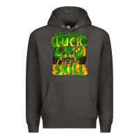 I Don't Need Luck I've Got Skill St. Patricks Day Premium Hoodie | Teevron