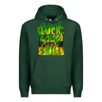 Sports Green I don't need luck i've got skill st. patricks day Premium Hoodie - FaDigitalArtStudio