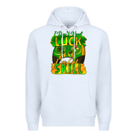 White I don't need luck i've got skill st. patricks day Premium Hoodie - FaDigitalArtStudio