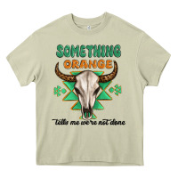 Mossy something orange tells me were not done Heavy Core Tee - MaliasSmallBusiness