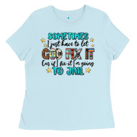 Sometimes I Just Have To Let God Fix It Cus If I F Ladies Tee | Teevron