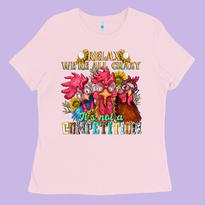 Relax Were All Crazy Its Not A Competition Ladies Tee Designed By Nancycooperartshop