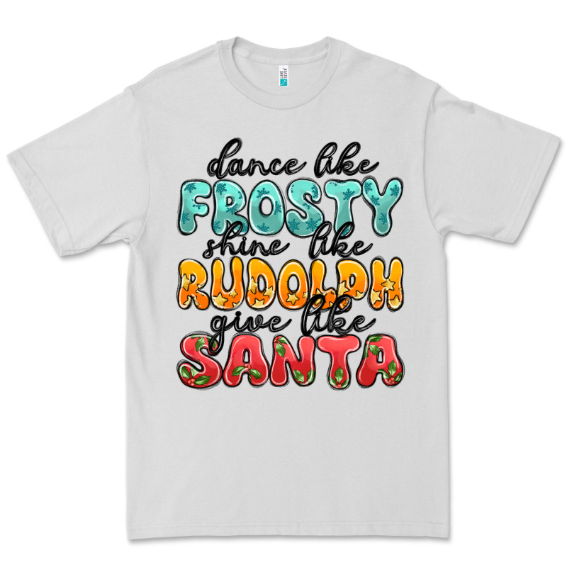 Dance Like Frosty Shine Like Rudolph Give Like San Premium Tee by MaliasSmallBusiness | Teevron