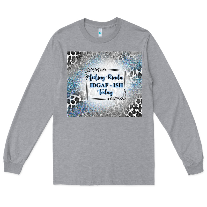 Feeling Kinda Idgaf Ish Today With Leopard And Gli Long Sleeve Tee by TumblerDesignByShophia | Teevron