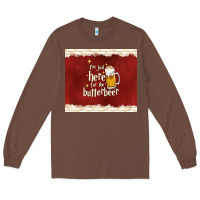 Chestnut i'm just here for the butterbeer Long Sleeve Tee - TumblerDesignByShophia