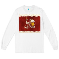 White i'm just here for the butterbeer Long Sleeve Tee - TumblerDesignByShophia