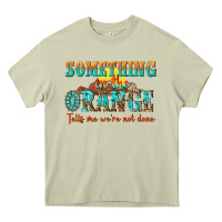 Mossy something in the orange tells me were not done Heavy Core Tee - NancyCooperArtShop