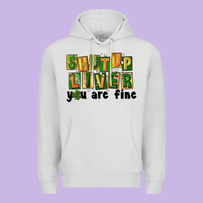Shut Up Liver You Are Fine Premium Hoodie Designed By Fadigitalartstudio