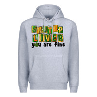 Heather Grey shut up liver you are fine Premium Hoodie - FaDigitalArtStudio