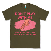 Army Green Don't Play With Me Cause My Dad Don't Play About Me Classic Tee - Bettercallsaul