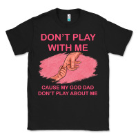 Black Don't Play With Me Cause My Dad Don't Play About Me Classic Tee - Bettercallsaul