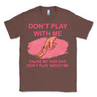 Don't Play With Me Cause My Dad Don't Play About Me Classic Tee | Teevron