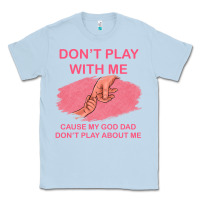 Dusty Blue Don't Play With Me Cause My Dad Don't Play About Me Classic Tee - Bettercallsaul