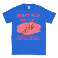 True Royal Don't Play With Me Cause My Dad Don't Play About Me Classic Tee - Bettercallsaul
