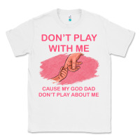White Don't Play With Me Cause My Dad Don't Play About Me Classic Tee - Bettercallsaul