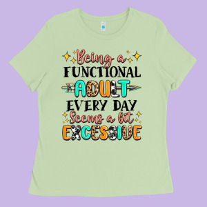 Being A Functional Adult Every Day Seems  A Bit Ex Ladies Tee Designed By Maliassmallbusiness