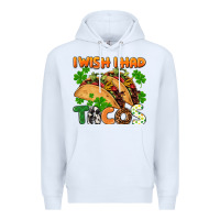 White I wish i had tacos St. Patrick's day Premium Hoodie - FaDigitalArtStudio