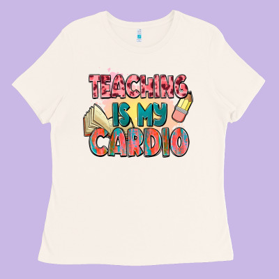 Teaching Is My Cardio Ladies Tee Designed By Nancycooperartshop