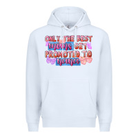 White Only the best moms get promoted to nana Premium Hoodie - FaDigitalArtStudio