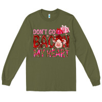 Army Green Don't go bacon my heart Valentine's Day Long Sleeve Tee - HowdyJamesFarm