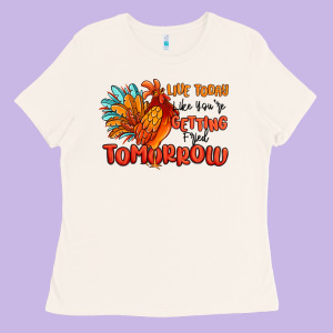 Live Today Like You're Getting Fried Tomorrow Ladies Tee Designed By Maliassmallbusiness
