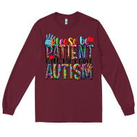 Burgundy Please be patient with me i have Autism Long Sleeve Tee - NancyCooperArtShop