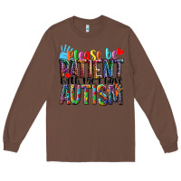Chestnut Please be patient with me i have Autism Long Sleeve Tee - NancyCooperArtShop
