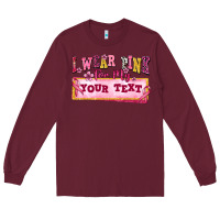 Burgundy i wear pink for my custom Long Sleeve Tee - texasbilliewilder