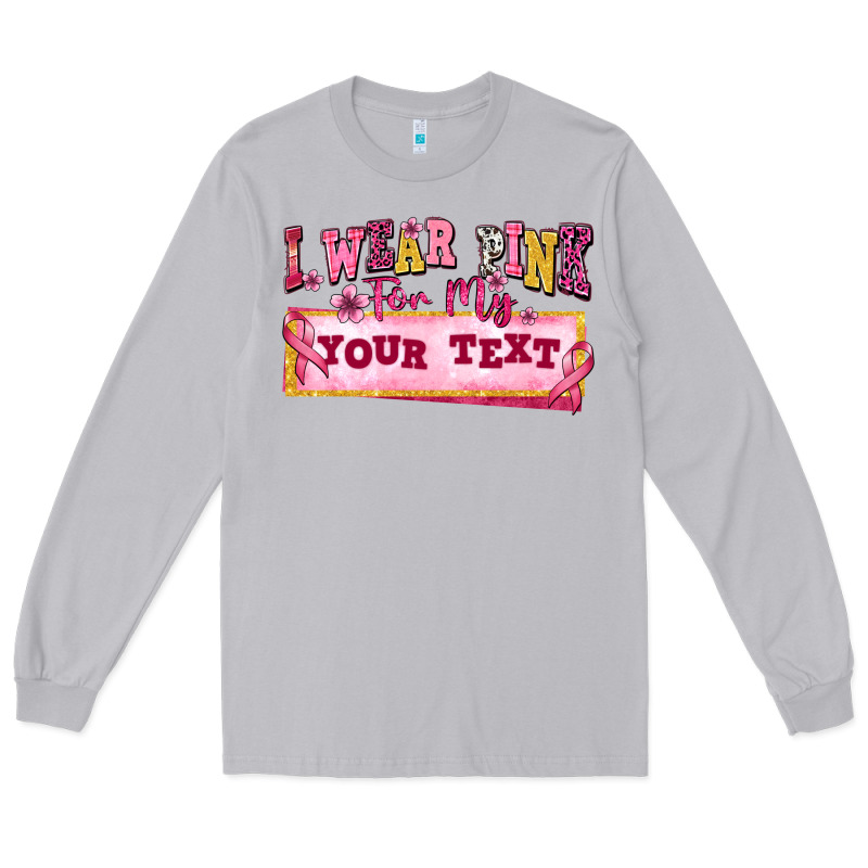 I Wear Pink For My Custom Long Sleeve Tee by texasbilliewilder | Teevron