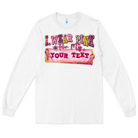 White i wear pink for my custom Long Sleeve Tee - texasbilliewilder