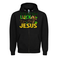 Black I don't need luck i've got Jesus st. patricks day Zipper Hoodie - FaDigitalArtStudio