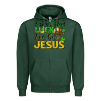 Sports Green I don't need luck i've got Jesus st. patricks day Zipper Hoodie - FaDigitalArtStudio