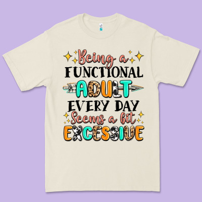 Being A Functional Adult Every Day Seems  A Bit Ex Premium Tee Designed By Maliassmallbusiness