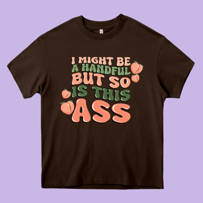 I Might Be A Handful But So Is This Ass Heavy Core Tee Designed By Maliassmallbusiness