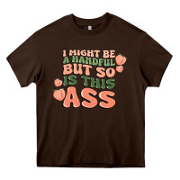 Chocolate Brown i might be a handful but so is this ass Heavy Core Tee - MaliasSmallBusiness