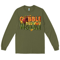 Army Green Gobble till you wobble turkey thanksgiving Long Sleeve Tee - NancyCooperArtShop