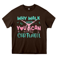 Chocolate Brown why walk then you can cartwheel Heavy Core Tee - MaliasSmallBusiness