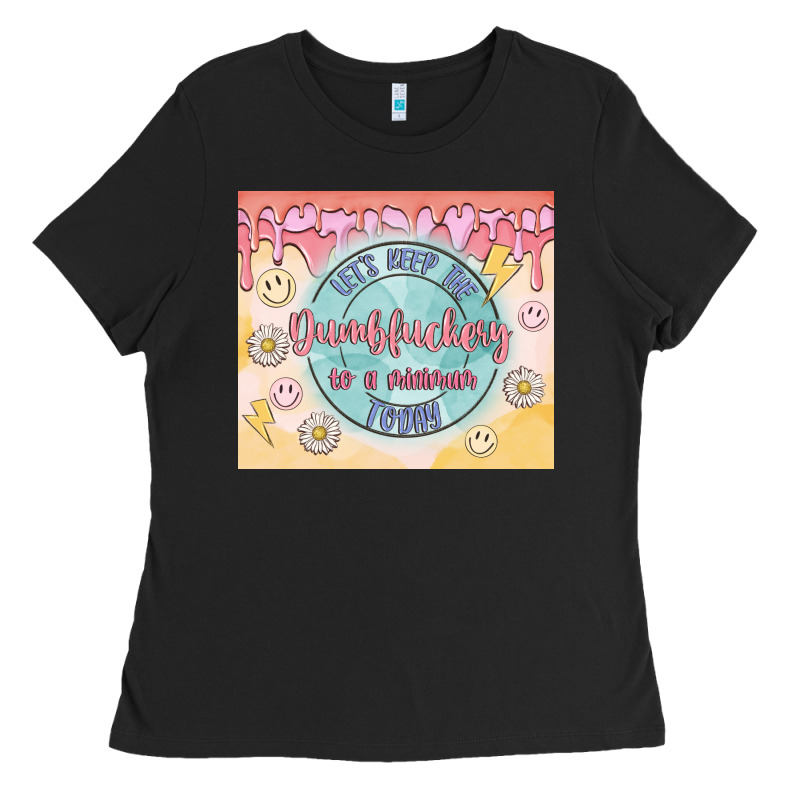 Let's Keep The Dumbfuckery To A Minimum Today Ladies Tee by MaliasSmallBusiness | Teevron