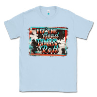 Dusty Blue let the good times roll Classic Tee - Jasminsmagicworld