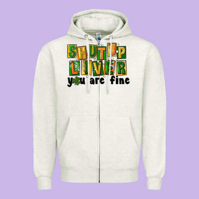 Shut Up Liver You Are Fine Zipper Hoodie Designed By Fadigitalartstudio