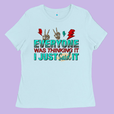 Everyone Was Thinking It I Just Said Ladies Tee Designed By Nancycooperartshop