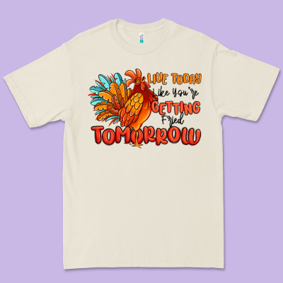 Live Today Like You're Getting Fried Tomorrow Premium Tee Designed By Maliassmallbusiness