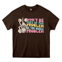 Chocolate Brown dont be part of the problem Heavy Core Tee - MaliasSmallBusiness