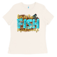 Born To Fish Forced To Work Ladies Tee | Teevron